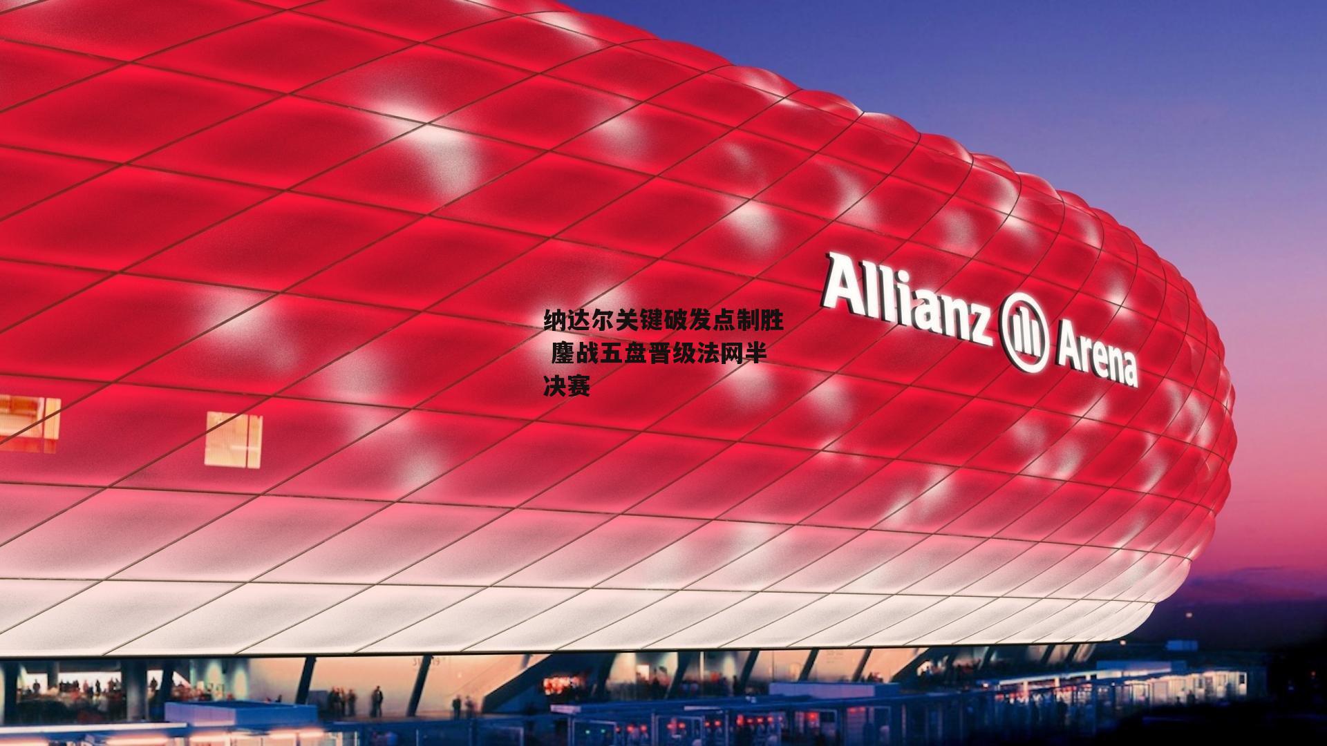 纳达尔关键破发点制胜 鏖战五盘晋级法网半决赛