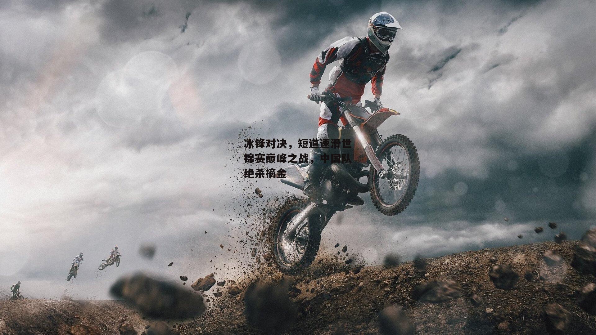 冰锋对决,短道速滑世锦赛巅峰之战,中国队绝杀摘金